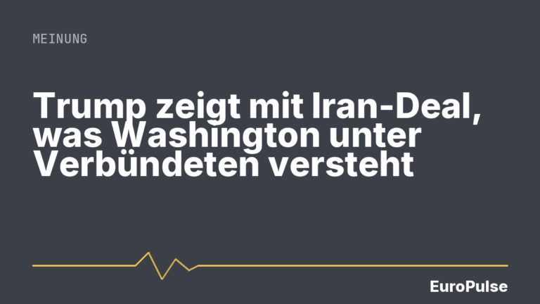 Trump zeigt mit Iran-Deal, was Washington unter Verbündeten versteht