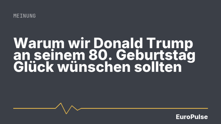 Warum wir Donald Trump an seinem 80. Geburtstag Glück wünschen sollten
