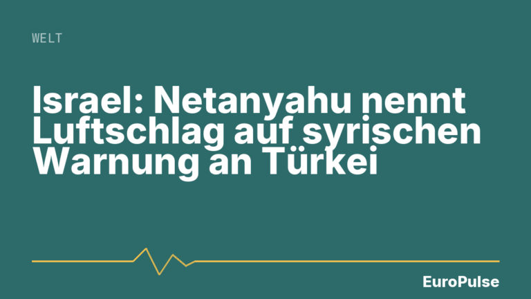 Israel: Netanyahu nennt Luftschlag auf syrischen Warnung an Türkei