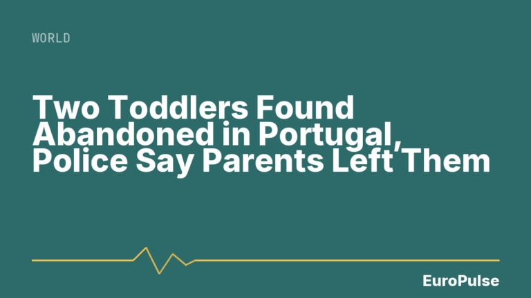 Two Toddlers Found Abandoned in Portugal, Police Say Parents Left Them