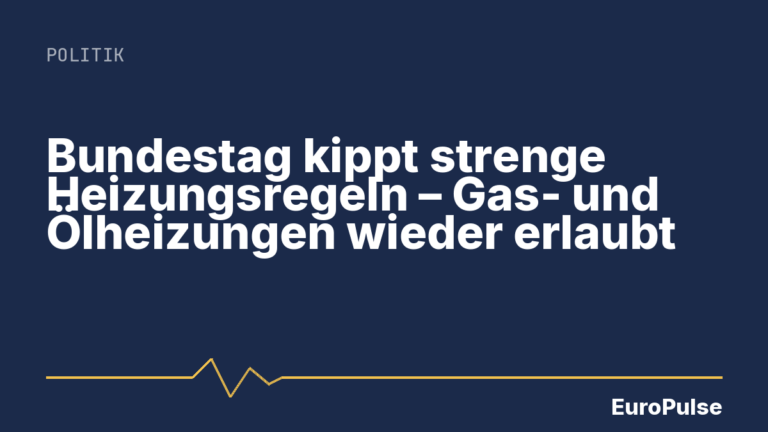 Bundestag kippt strenge Heizungsregeln – Gas- und Ölheizungen wieder erlaubt