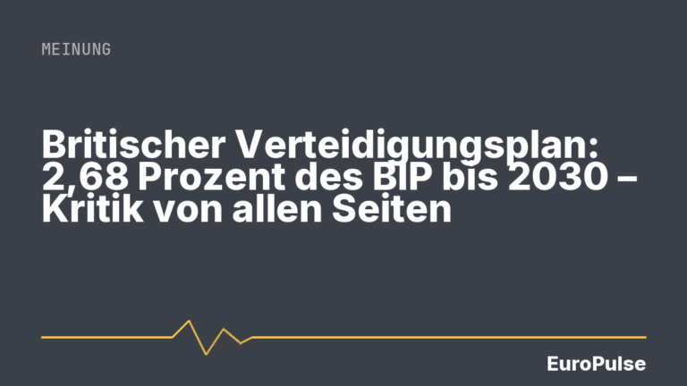Britischer Verteidigungsplan: 2,68 Prozent des BIP bis 2030 – Kritik von allen Seiten
