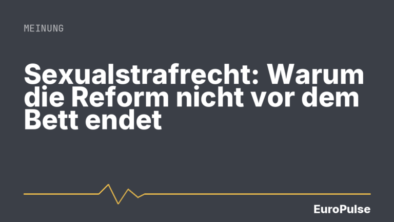 Sexualstrafrecht: Warum die Reform nicht vor dem Bett endet