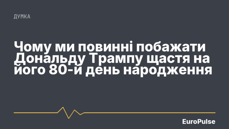 Чому ми повинні побажати Дональду Трампу щастя на його 80-й день народження