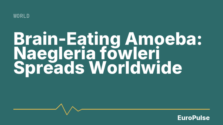 Brain-Eating Amoeba: Naegleria fowleri Spreads Worldwide