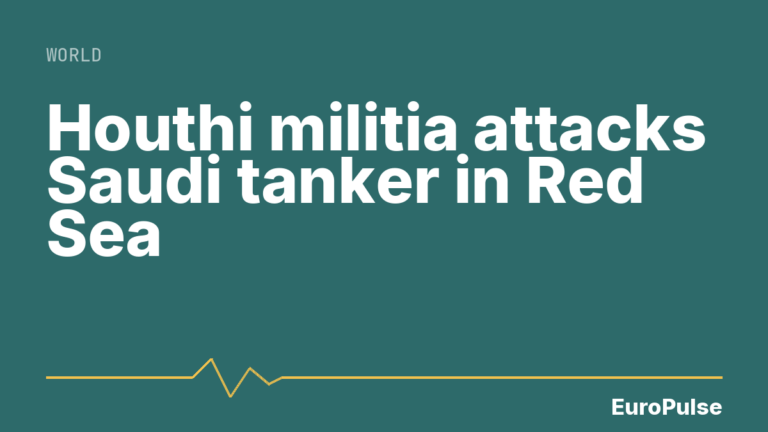 Houthi militia attacks Saudi tanker in Red Sea