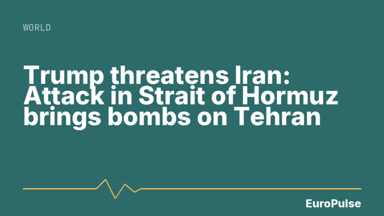Trump threatens Iran: Attack in Strait of Hormuz brings bombs on Tehran