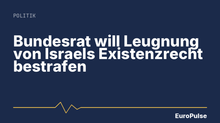 Bundesrat will Leugnung von Israels Existenzrecht bestrafen