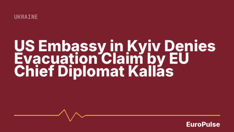 US Embassy in Kyiv Denies Evacuation Claim by EU Chief Diplomat Kallas