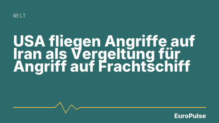 USA fliegen Angriffe auf Iran als Vergeltung für Angriff auf Frachtschiff
