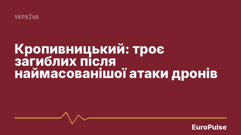 Кропивницький: троє загиблих після наймасованішої атаки дронів