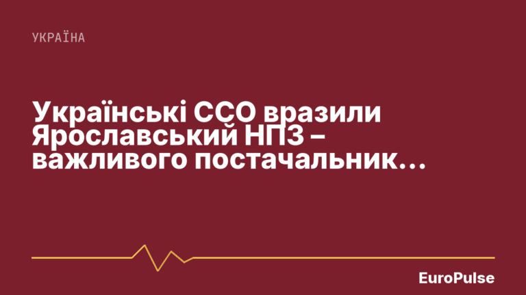 Українські ССО вразили Ярославський НПЗ – важливого постачальника пального для Москви