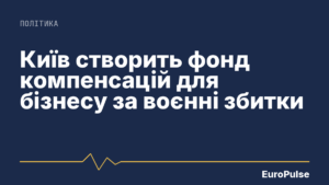 Київ створить фонд компенсацій для бізнесу за воєнні збитки