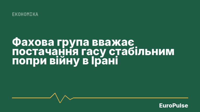 Фахова група вважає постачання гасу стабільним попри війну в Ірані
