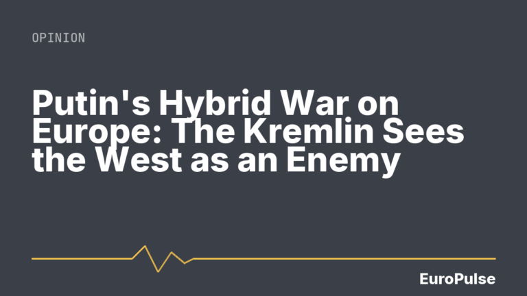 Putin’s Hybrid War on Europe: The Kremlin Sees the West as an Enemy