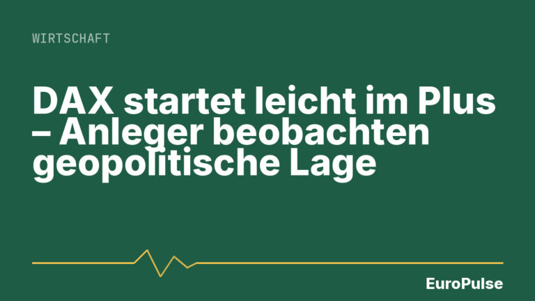 DAX startet leicht im Plus – Anleger beobachten geopolitische Lage