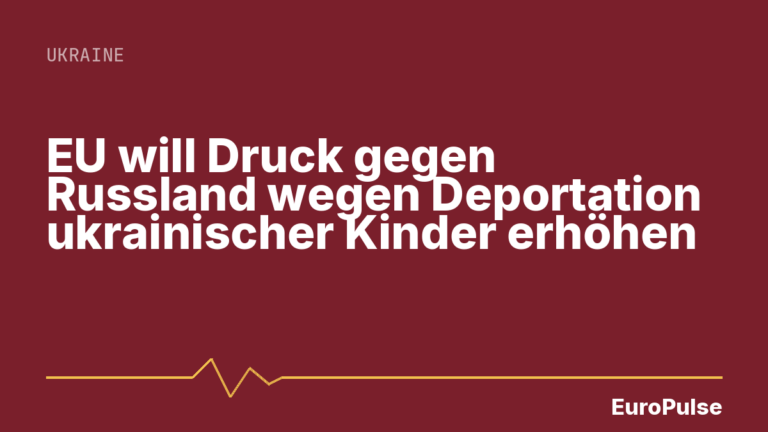 EU will Druck gegen Russland wegen Deportation ukrainischer Kinder erhöhen