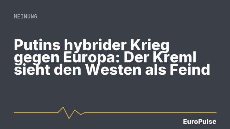 Putins hybrider Krieg gegen Europa: Der Kreml sieht den Westen als Feind