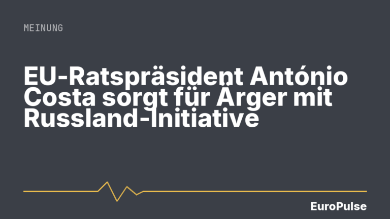 EU-Ratspräsident António Costa sorgt für Ärger mit Russland-Initiative