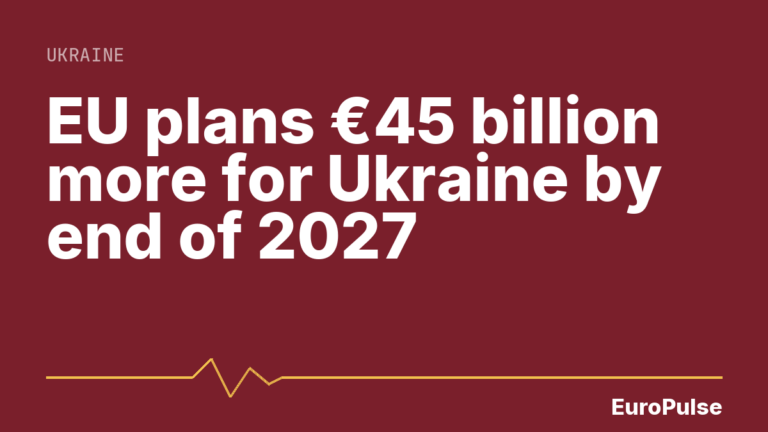 EU plans €45 billion more for Ukraine by end of 2027