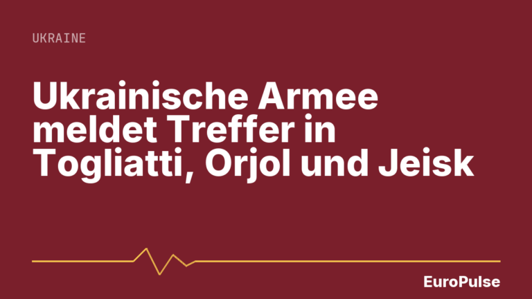 Ukrainische Armee meldet Treffer in Togliatti, Orjol und Jeisk