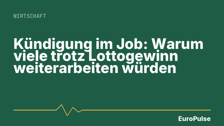 Kündigung im Job: Warum viele trotz Lottogewinn weiterarbeiten würden