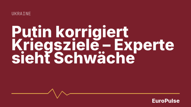 Putin korrigiert Kriegsziele – Experte sieht Schwäche