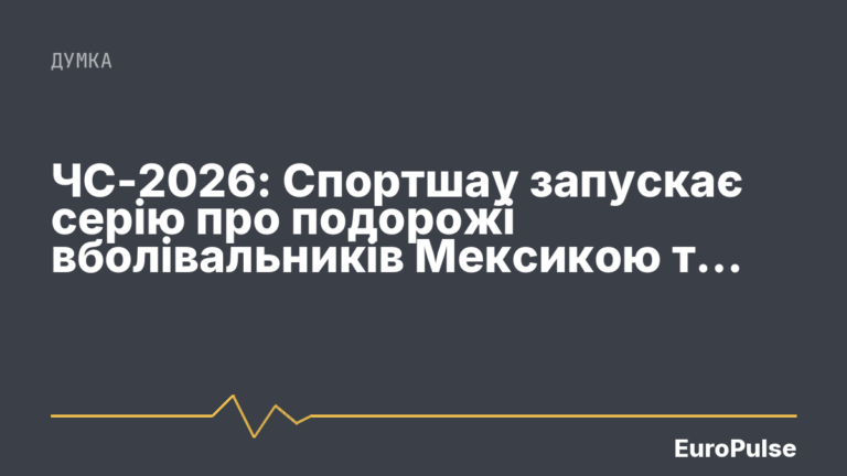 ЧС-2026: Спортшау запускає серію про подорожі вболівальників Мексикою та Німеччиною