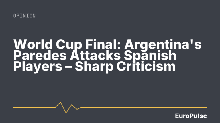 World Cup Final: Argentina’s Paredes Attacks Spanish Players – Sharp Criticism