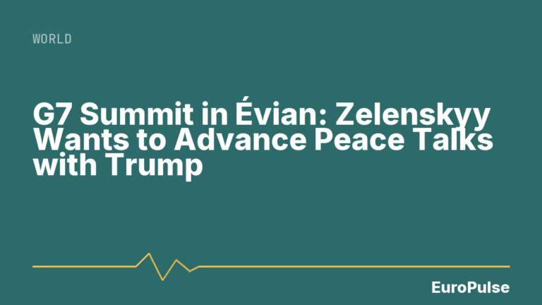 G7 Summit in Évian: Zelenskyy Wants to Advance Peace Talks with Trump