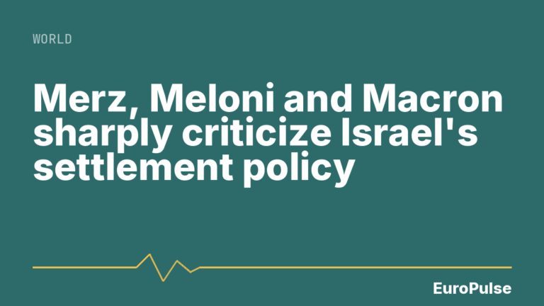 Merz, Meloni and Macron sharply criticize Israel’s settlement policy