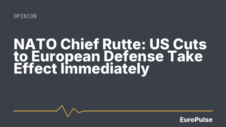 NATO Chief Rutte: US Cuts to European Defense Take Effect Immediately