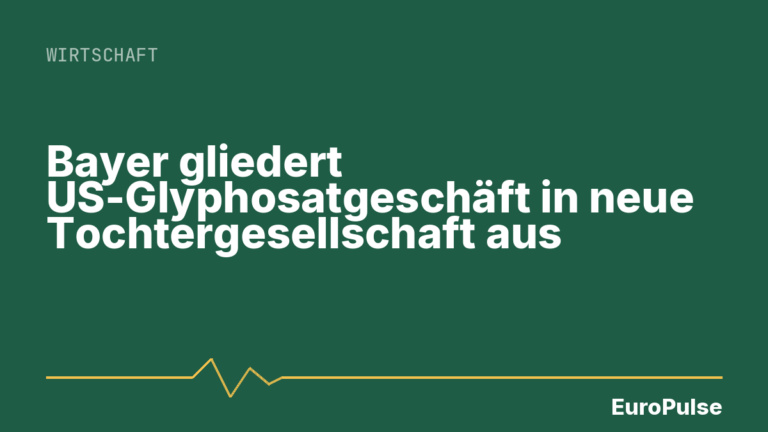 Bayer gliedert US-Glyphosatgeschäft in neue Tochtergesellschaft aus
