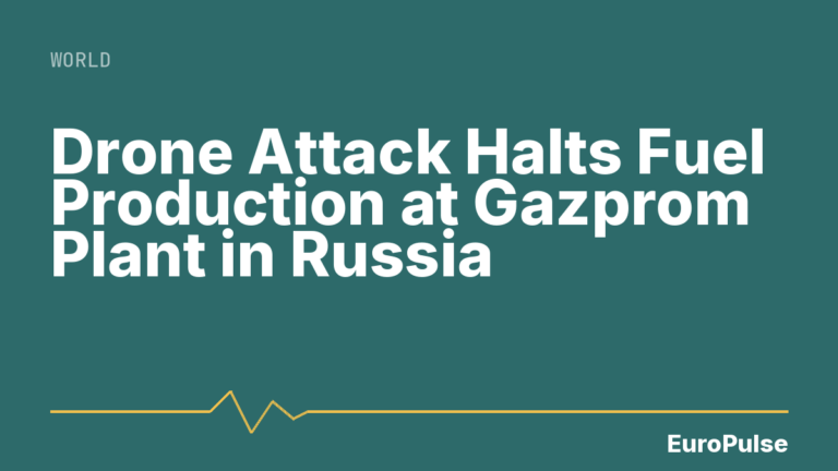 Drone Attack Halts Fuel Production at Gazprom Plant in Russia