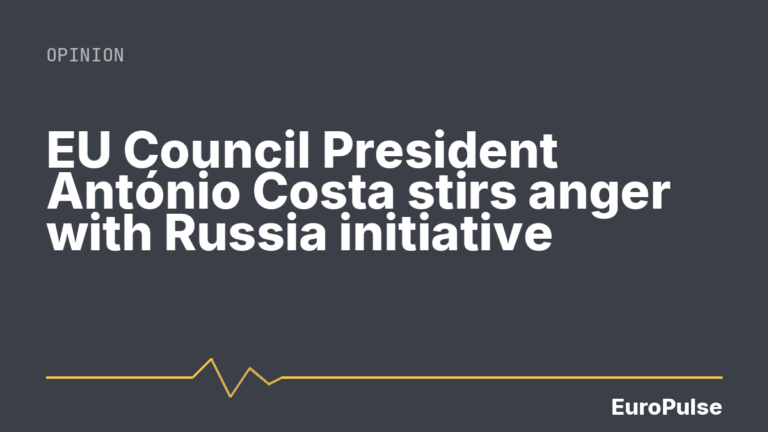 EU Council President António Costa stirs anger with Russia initiative