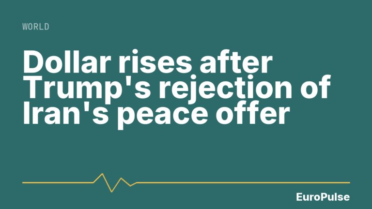 Dollar rises after Trump’s rejection of Iran’s peace offer