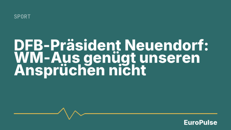 DFB-Präsident Neuendorf: WM-Aus genügt unseren Ansprüchen nicht