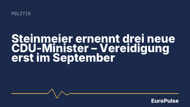 Steinmeier ernennt drei neue CDU-Minister – Vereidigung erst im September