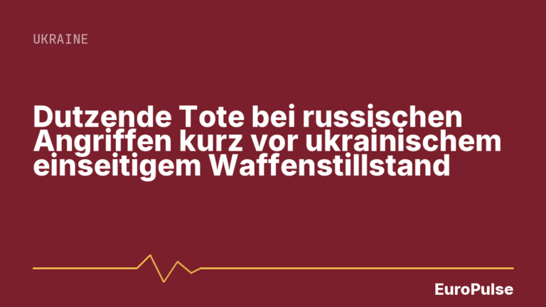 Dutzende Tote bei russischen Angriffen kurz vor ukrainischem einseitigem Waffenstillstand