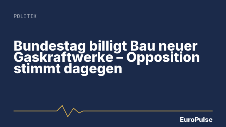 Bundestag billigt Bau neuer Gaskraftwerke – Opposition stimmt dagegen