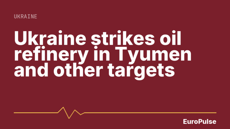 Ukraine strikes oil refinery in Tyumen and other targets