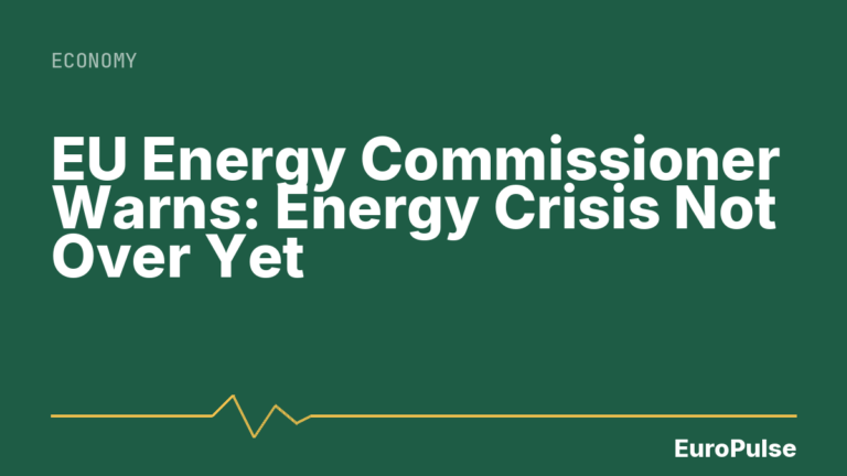 EU Energy Commissioner Warns: Energy Crisis Not Over Yet