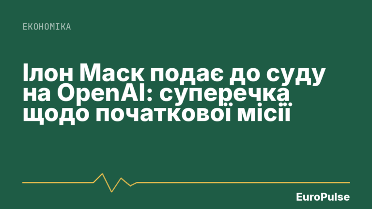 Ілон Маск подає до суду на OpenAI: суперечка щодо початкової місії