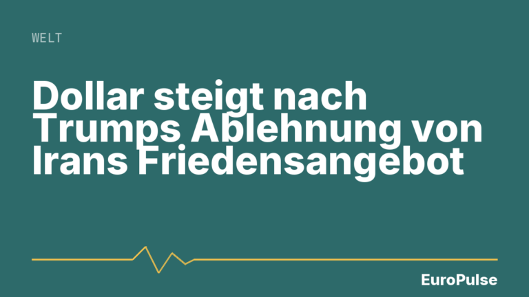 Dollar steigt nach Trumps Ablehnung von Irans Friedensangebot