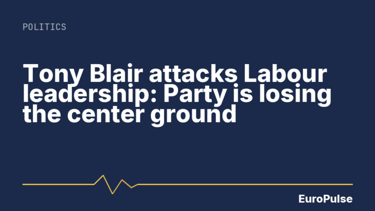 Tony Blair attacks Labour leadership: Party is losing the center ground