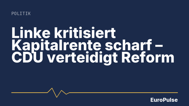 Linke kritisiert Kapitalrente scharf – CDU verteidigt Reform