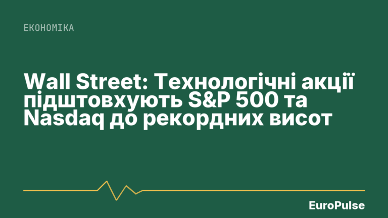 Wall Street: Технологічні акції підштовхують S&P 500 та Nasdaq до рекордних висот