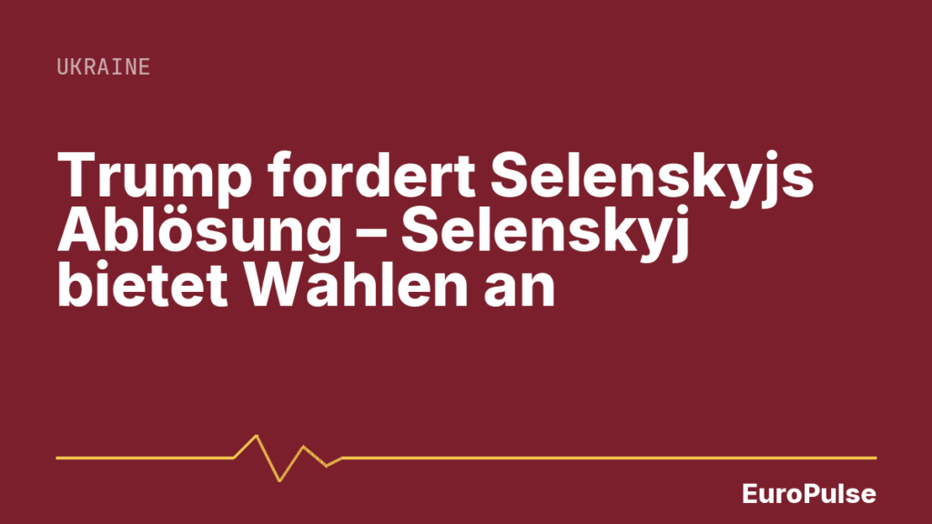 Trump fordert Selenskyjs Ablösung – Selenskyj bietet Wahlen an