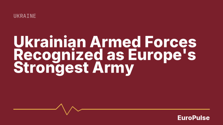 Ukrainian Armed Forces Recognized as Europe’s Strongest Army