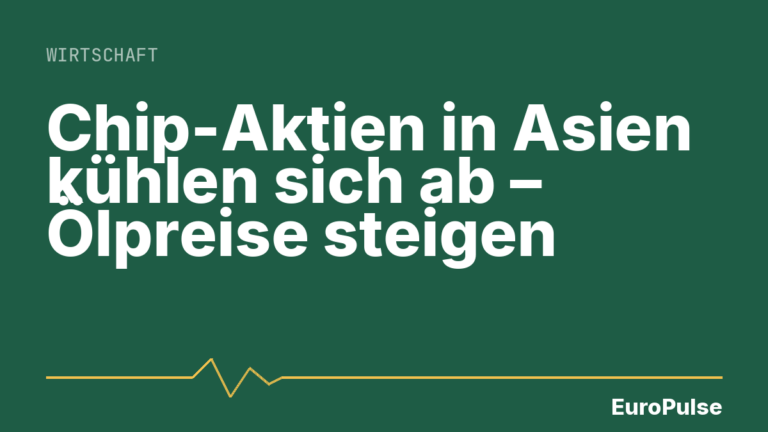 Chip-Aktien in Asien kühlen sich ab – Ölpreise steigen